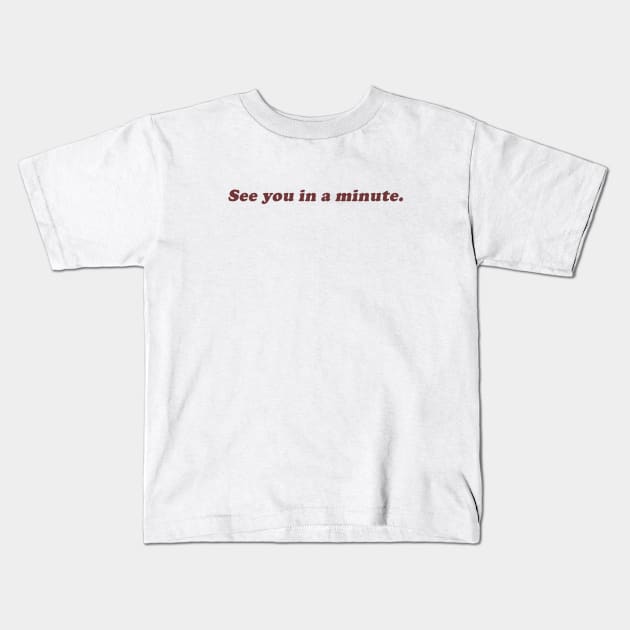 see you in a minute Kids T-Shirt by beunstoppable